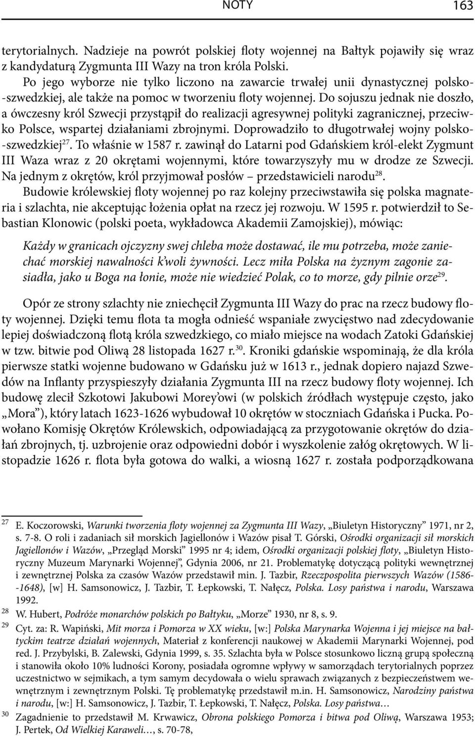 Do sojuszu jednak nie doszło, a ówczesny król Szwecji przystąpił do realizacji agresywnej polityki zagranicznej, przeciwko Polsce, wspartej działaniami zbrojnymi.