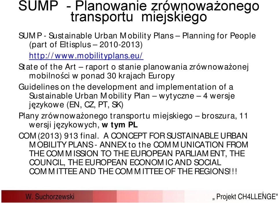 Mobility Plan wytyczne 4 wersje językowe (EN, CZ, PT, SK) Plany zrównoważonego transportu miejskiego broszura, 11 wersji językowych, w tym PL COM(2013) 913 final.