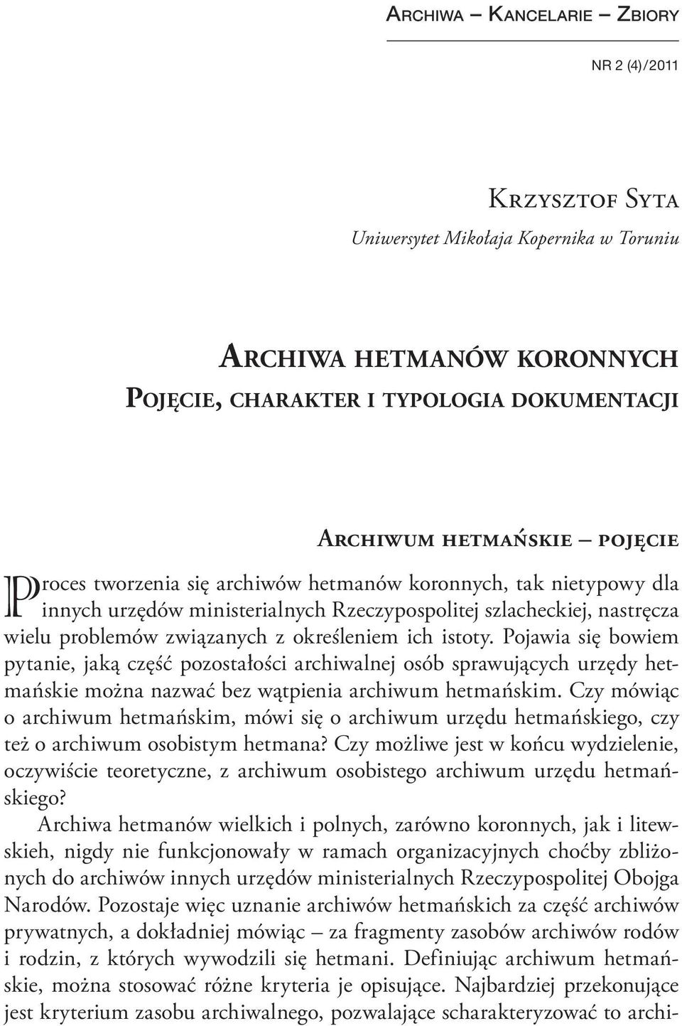 Pojawia się bowiem pytanie, jaką część pozostałości archiwalnej osób sprawujących urzędy hetmańskie można nazwać bez wątpienia archiwum hetmańskim.