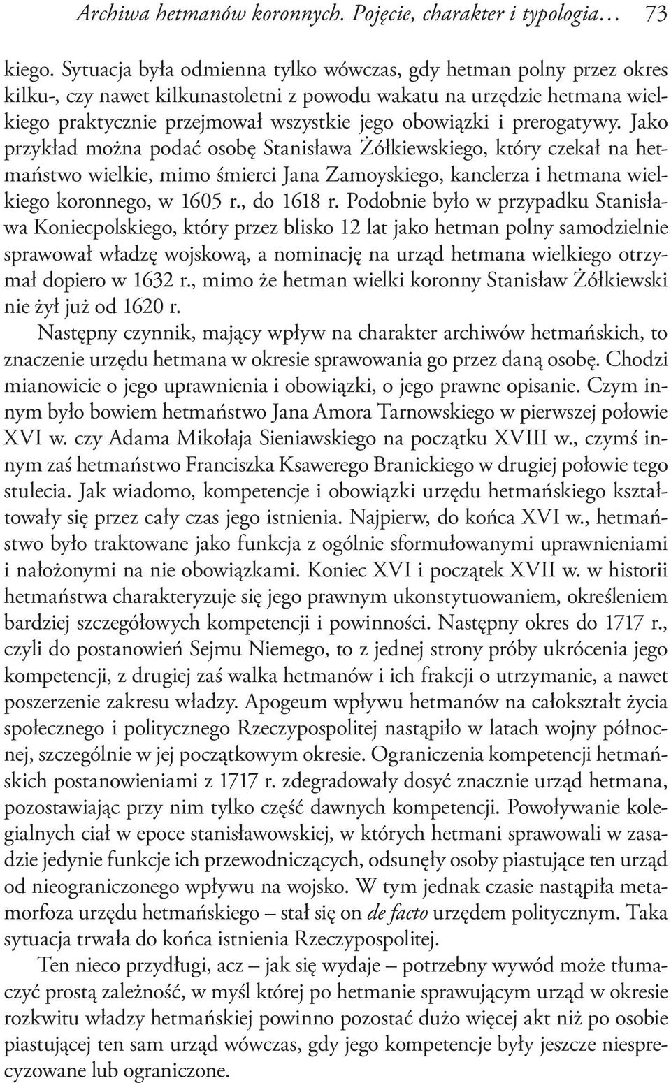 prerogatywy. Jako przykład można podać osobę Stanisława Żółkiewskiego, który czekał na hetmaństwo wielkie, mimo śmierci Jana Zamoyskiego, kanclerza i hetmana wielkiego koronnego, w 1605 r., do 1618 r.