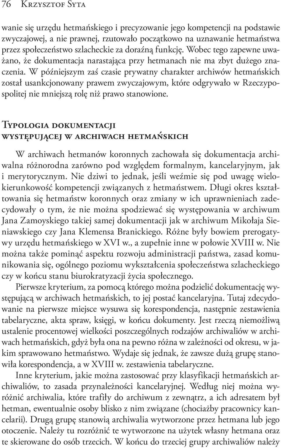 W późniejszym zaś czasie prywatny charakter archiwów hetmańskich został usankcjonowany prawem zwyczajowym, które odgrywało w Rzeczypospolitej nie mniejszą rolę niż prawo stanowione.