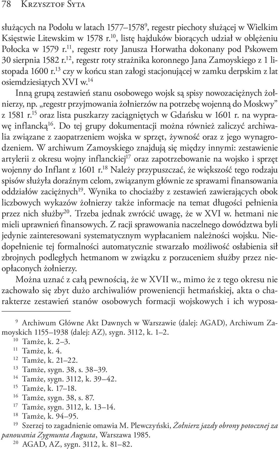 13 czy w końcu stan załogi stacjonującej w zamku derpskim z lat osiemdziesiątych XVI w. 14 Inną grupą zestawień stanu osobowego wojsk są spisy nowozaciężnych żołnierzy, np.