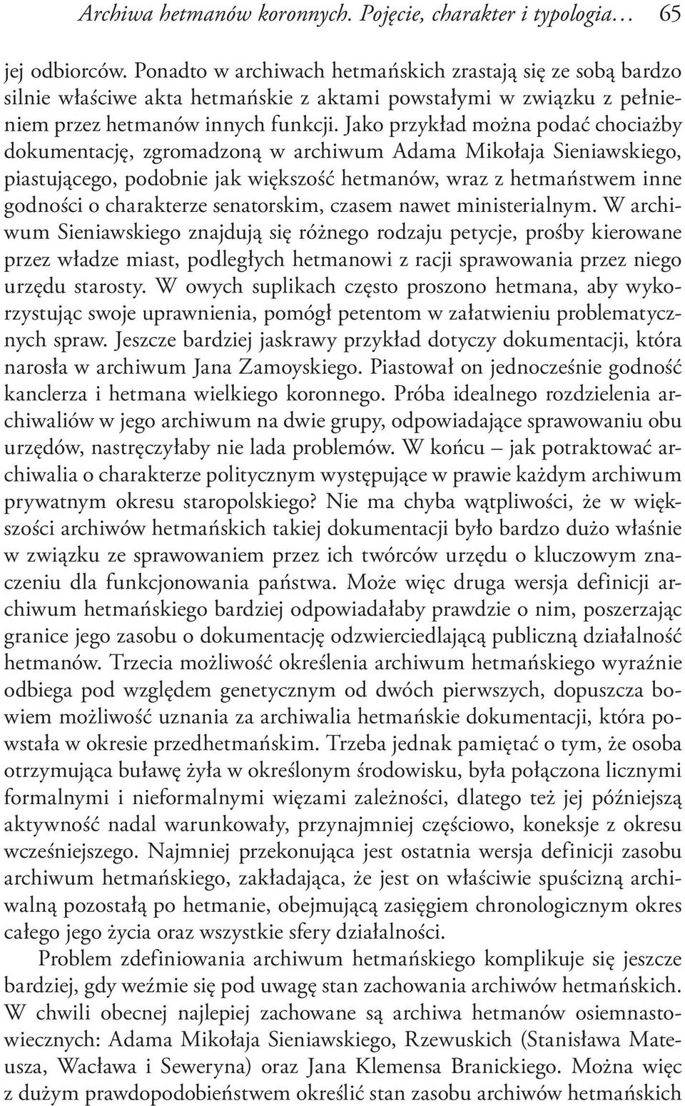 Jako przykład można podać chociażby dokumentację, zgromadzoną w archiwum Adama Mikołaja Sieniawskiego, piastującego, podobnie jak większość hetmanów, wraz z hetmaństwem inne godności o charakterze