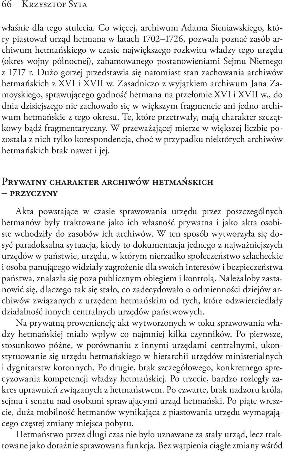 północnej), zahamowanego postanowieniami Sejmu Niemego z 1717 r. Dużo gorzej przedstawia się natomiast stan zachowania archiwów hetmańskich z XVI i XVII w.