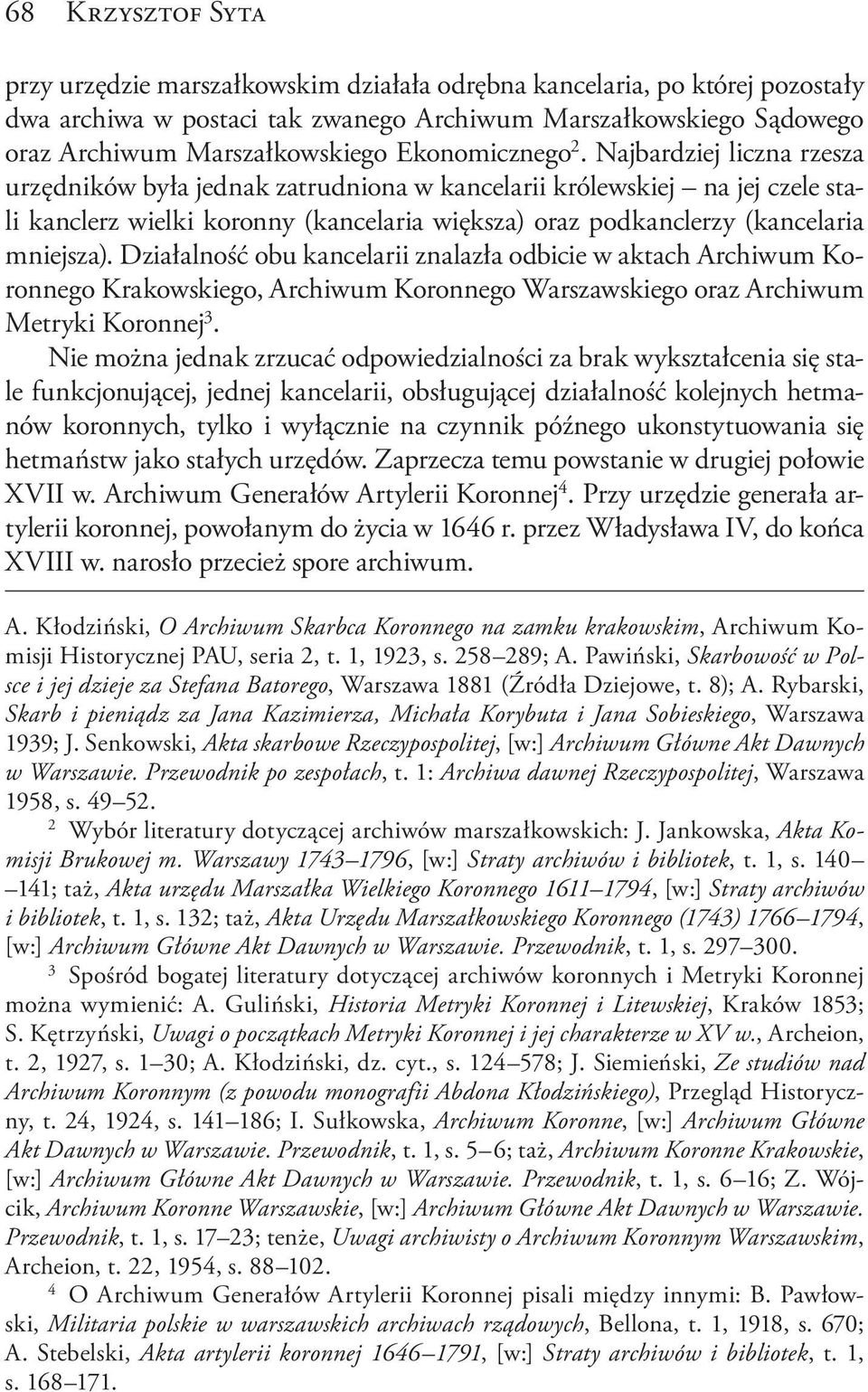 Najbardziej liczna rzesza urzędników była jednak zatrudniona w kancelarii królewskiej na jej czele stali kanclerz wielki koronny (kancelaria większa) oraz podkanclerzy (kancelaria mniejsza).