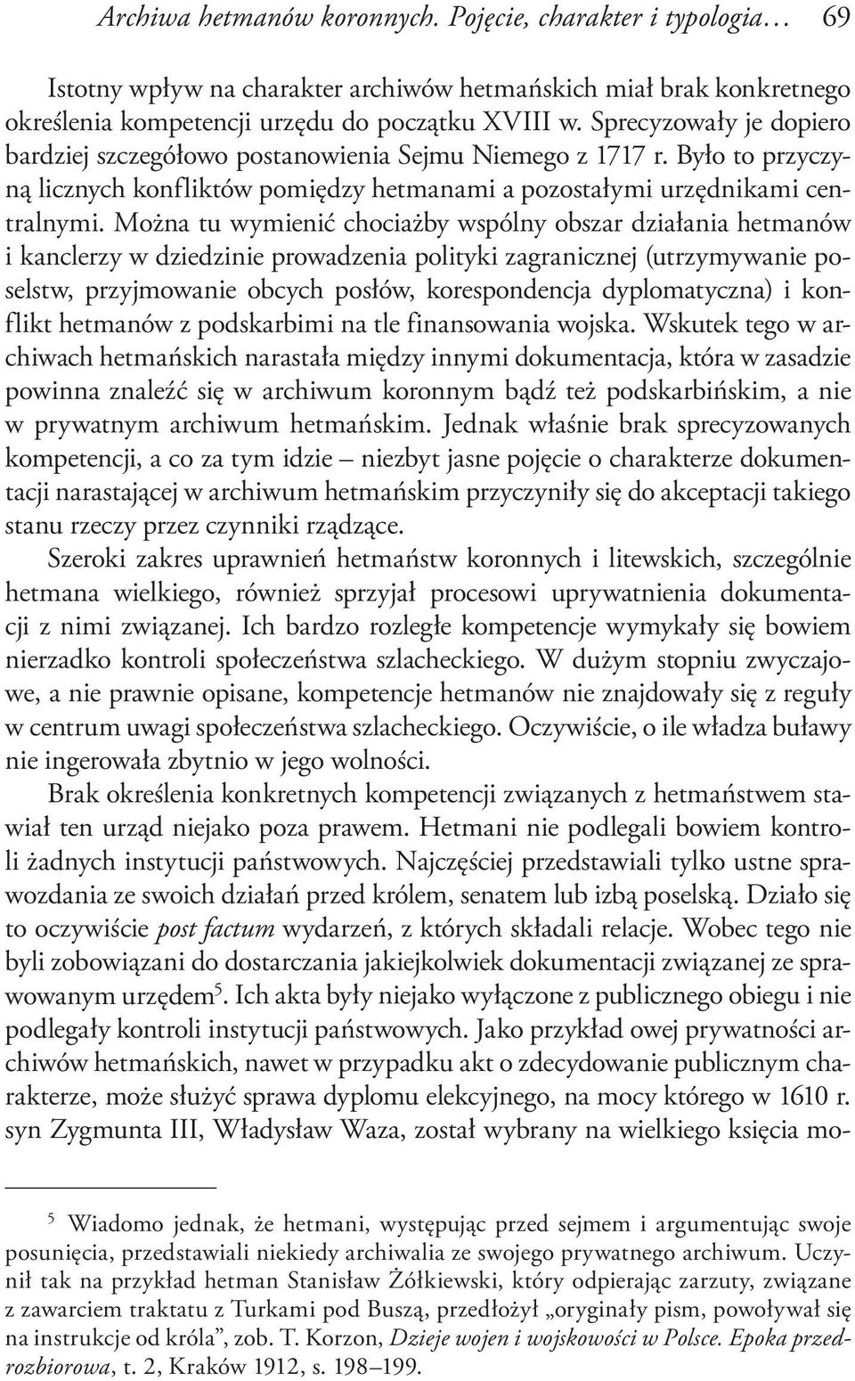 Można tu wymienić chociażby wspólny obszar działania hetmanów i kanclerzy w dziedzinie prowadzenia polityki zagranicznej (utrzymywanie poselstw, przyjmowanie obcych posłów, korespondencja