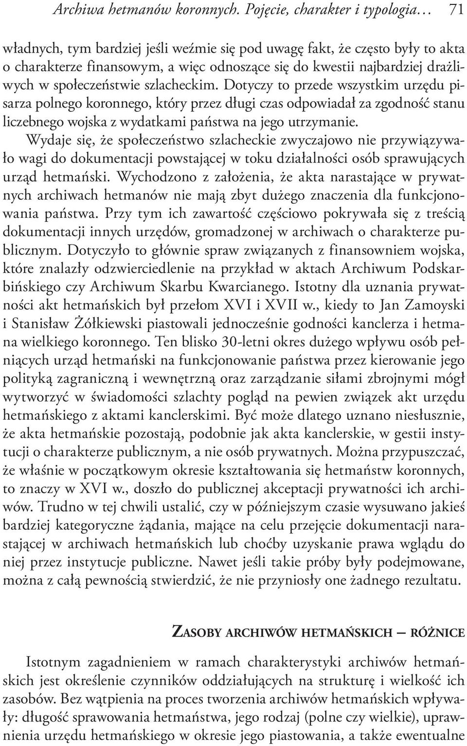 społeczeństwie szlacheckim. Dotyczy to przede wszystkim urzędu pisarza polnego koronnego, który przez długi czas odpowiadał za zgodność stanu liczebnego wojska z wydatkami państwa na jego utrzymanie.