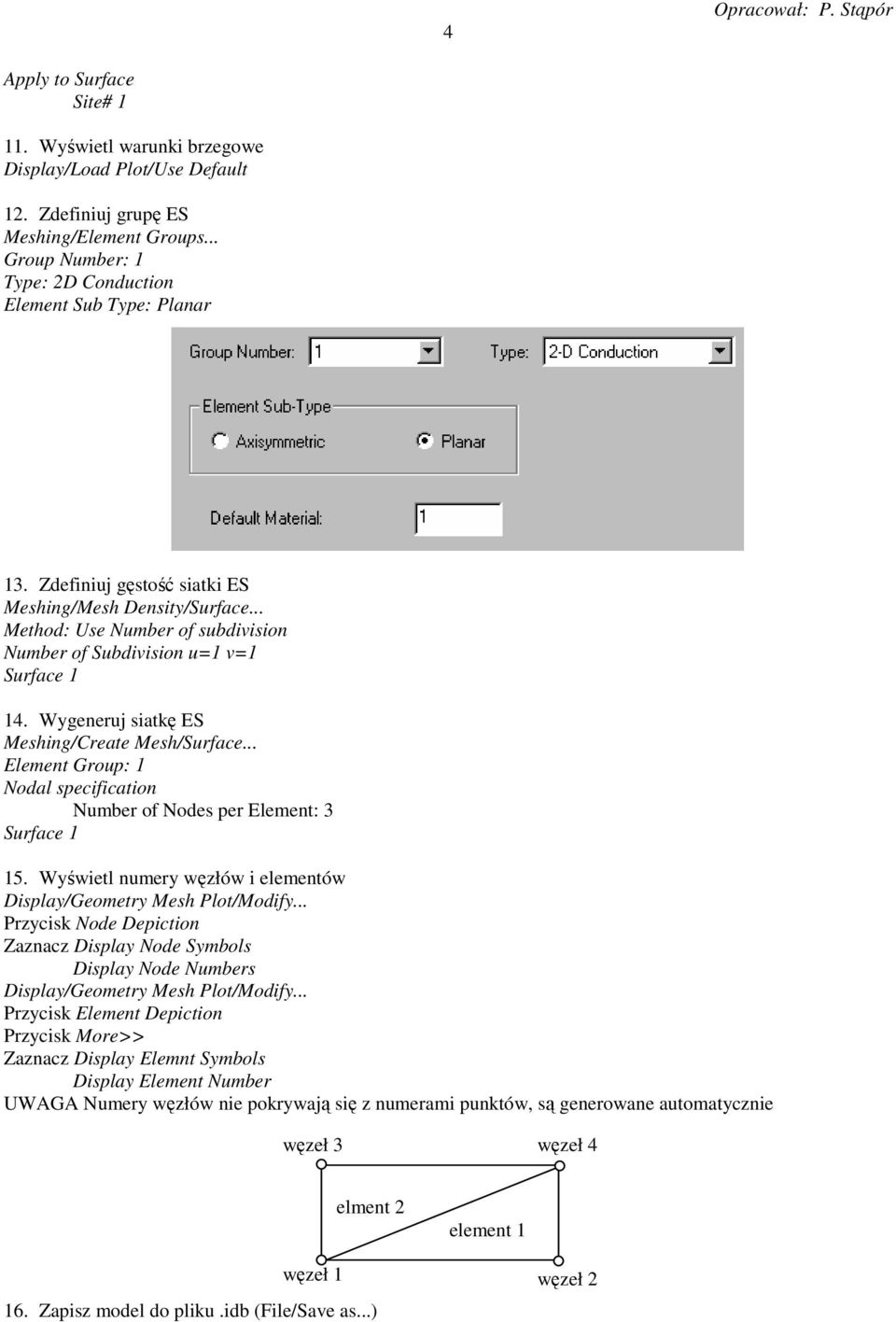 .. Element Group: 1 Nodal specification Number of Nodes per Element: 3 Surface 1 15. Wyświetl numery węzłów i elementów Display/Geometry Mesh Plot/Modify.