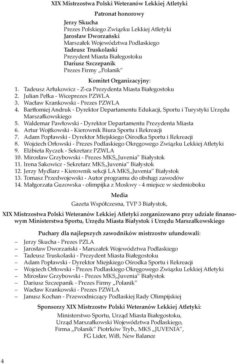 Prezydent Miasta Białegostoku Dariusz Szczepanik Prezes Firmy Polanik Komitet Organizacyjny: Tadeusz Arłukowicz - Z-ca Prezydenta Miasta Białegostoku Julian Pełka - Wiceprezes PZWLA Wacław Krankowski
