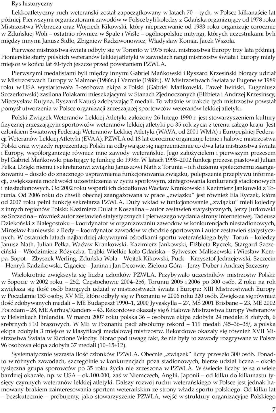 Zduńskiej Woli ostatnio również w Spale i Wiśle ogólnopolskie mityngi, których uczestnikami byli między innymi Janusz Sidło, Zbigniew Radziwonowicz, Władysław Komar, Jacek Wszoła.