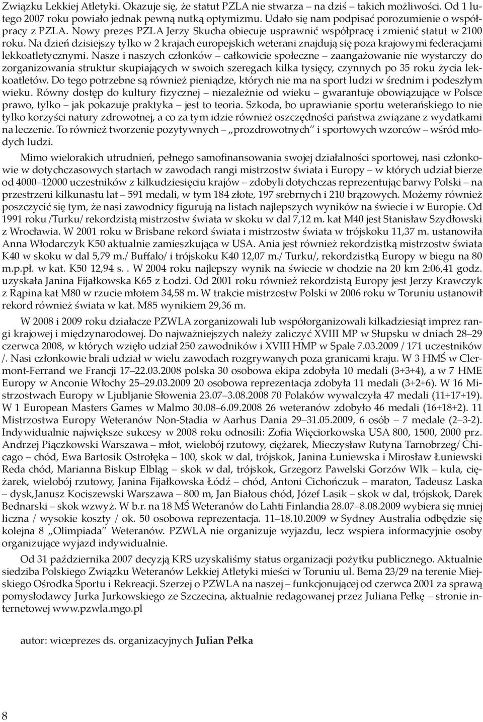 Na dzień dzisiejszy tylko w 2 krajach europejskich weterani znajdują się poza krajowymi federacjami lekkoatletycznymi.