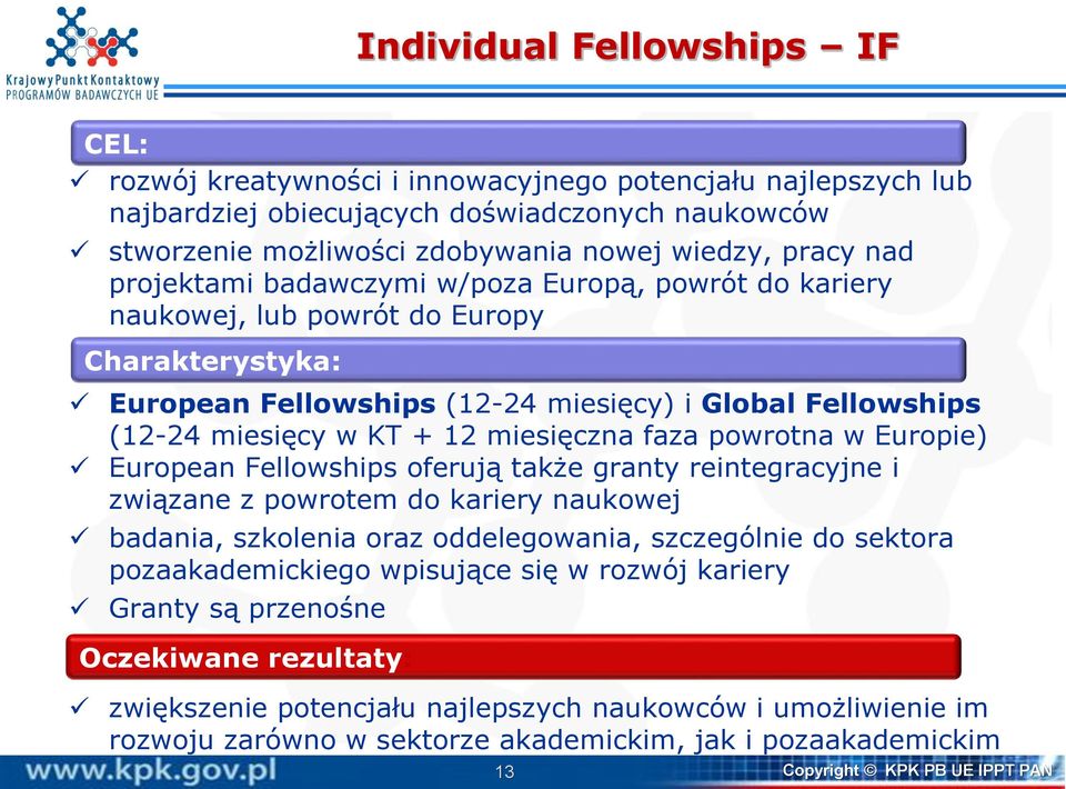 miesięczna faza powrotna w Europie) European Fellowships oferują także granty reintegracyjne i związane z powrotem do kariery naukowej badania, szkolenia oraz oddelegowania, szczególnie do sektora