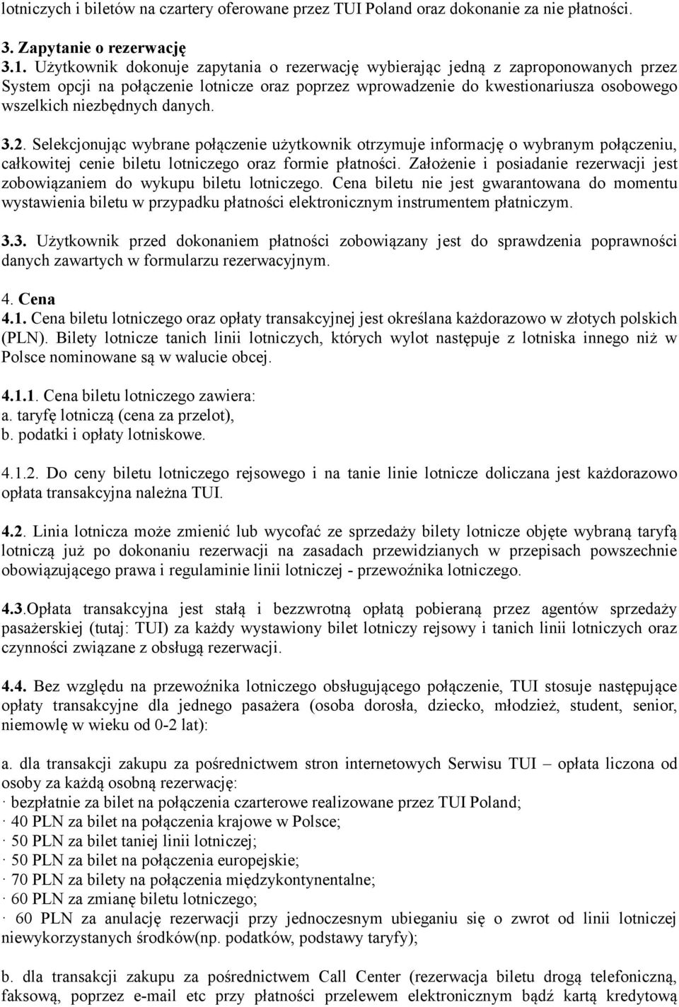 danych. 3.2. Selekcjonując wybrane połączenie użytkownik otrzymuje informację o wybranym połączeniu, całkowitej cenie biletu lotniczego oraz formie płatności.