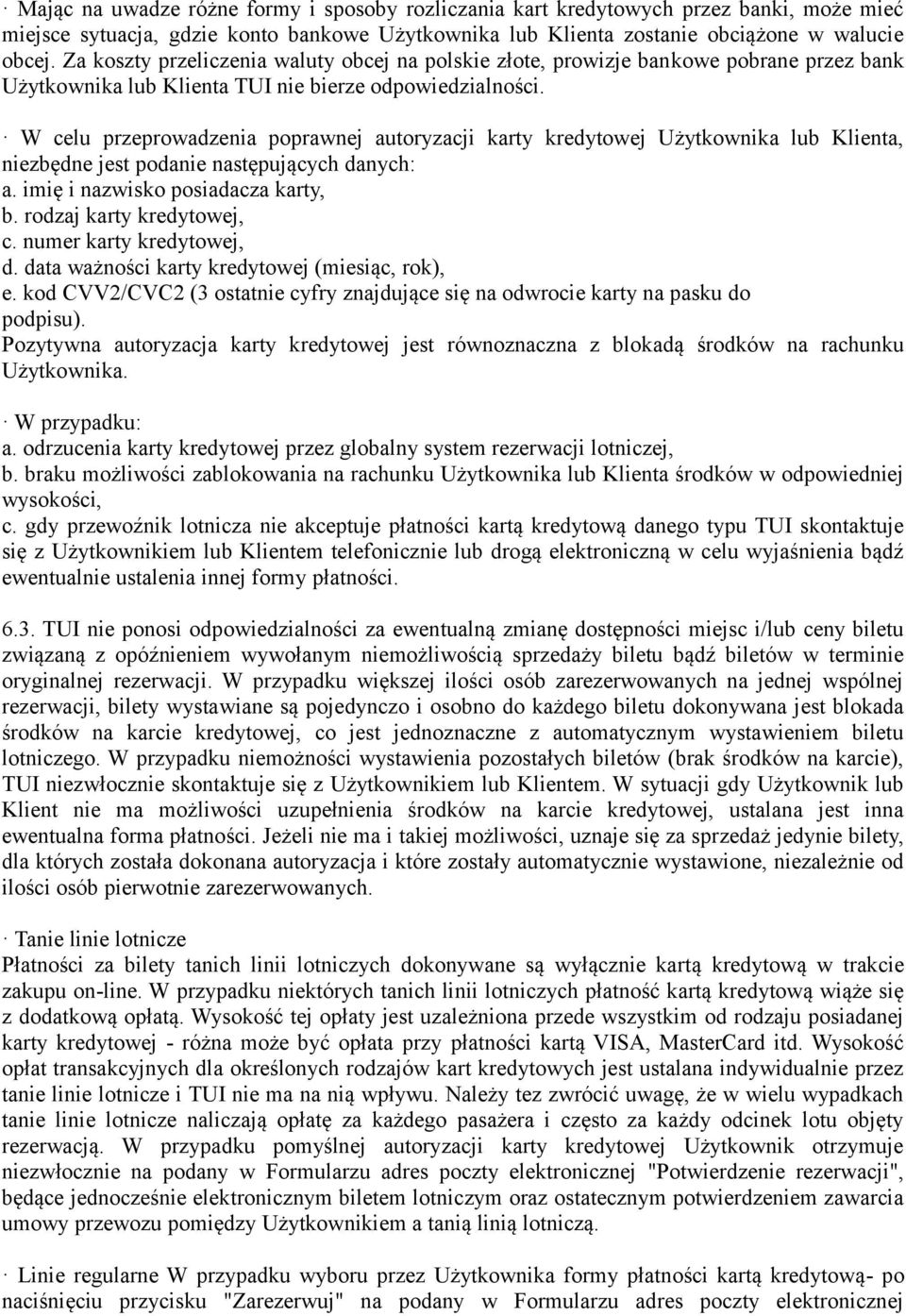 W celu przeprowadzenia poprawnej autoryzacji karty kredytowej Użytkownika lub Klienta, niezbędne jest podanie następujących danych: a. imię i nazwisko posiadacza karty, b. rodzaj karty kredytowej, c.