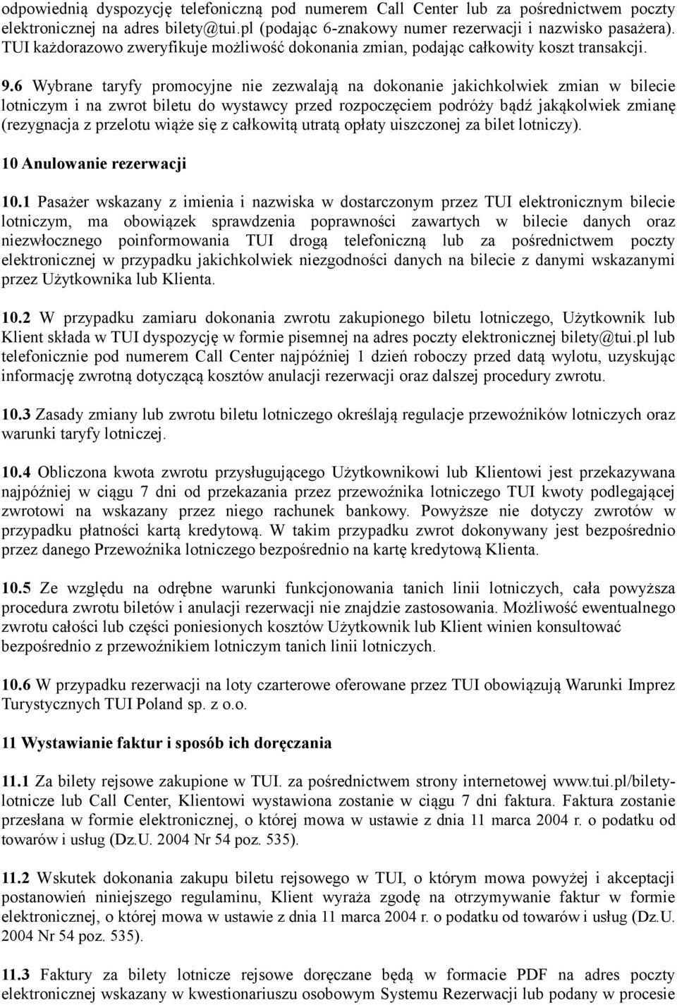 6 Wybrane taryfy promocyjne nie zezwalają na dokonanie jakichkolwiek zmian w bilecie lotniczym i na zwrot biletu do wystawcy przed rozpoczęciem podróży bądź jakąkolwiek zmianę (rezygnacja z przelotu
