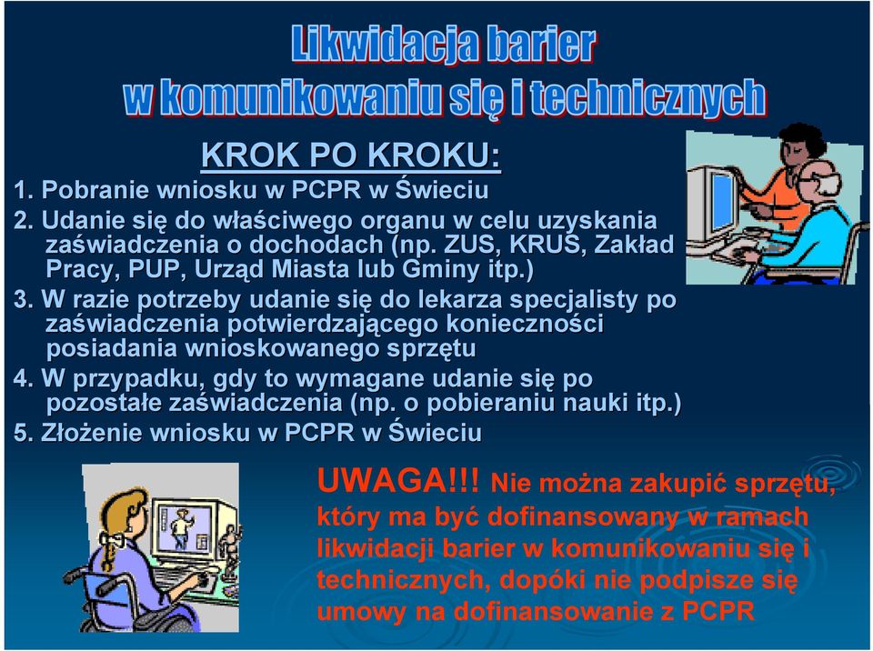W razie potrzeby udanie się do lekarza specjalisty po zaświadczenia potwierdzającego konieczności ci posiadania wnioskowanego sprzętu 4.
