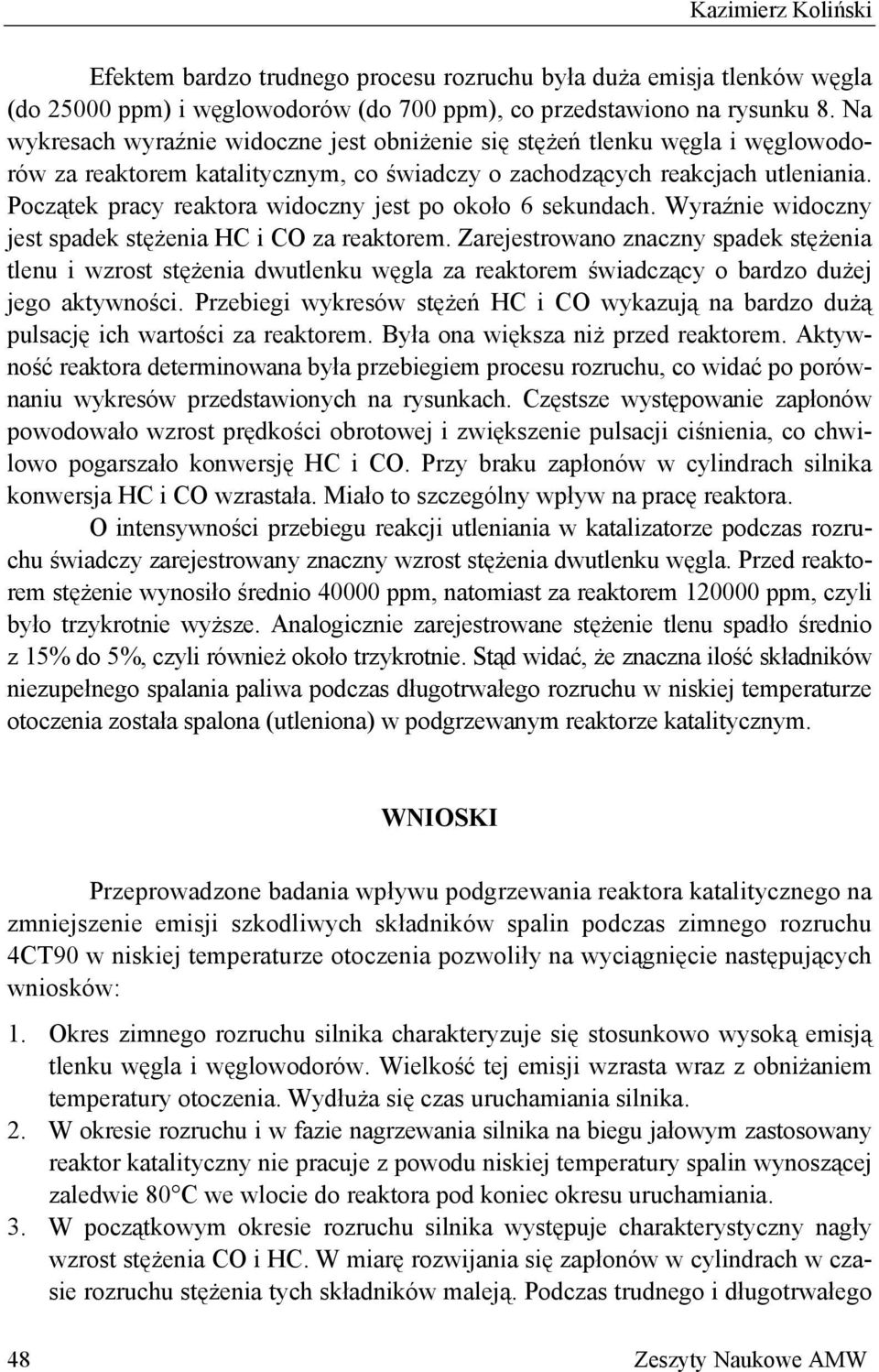 Początek pracy reaktora widoczny jest po około 6 sekundach. Wyraźnie widoczny jest spadek stężenia HC i CO za reaktorem.