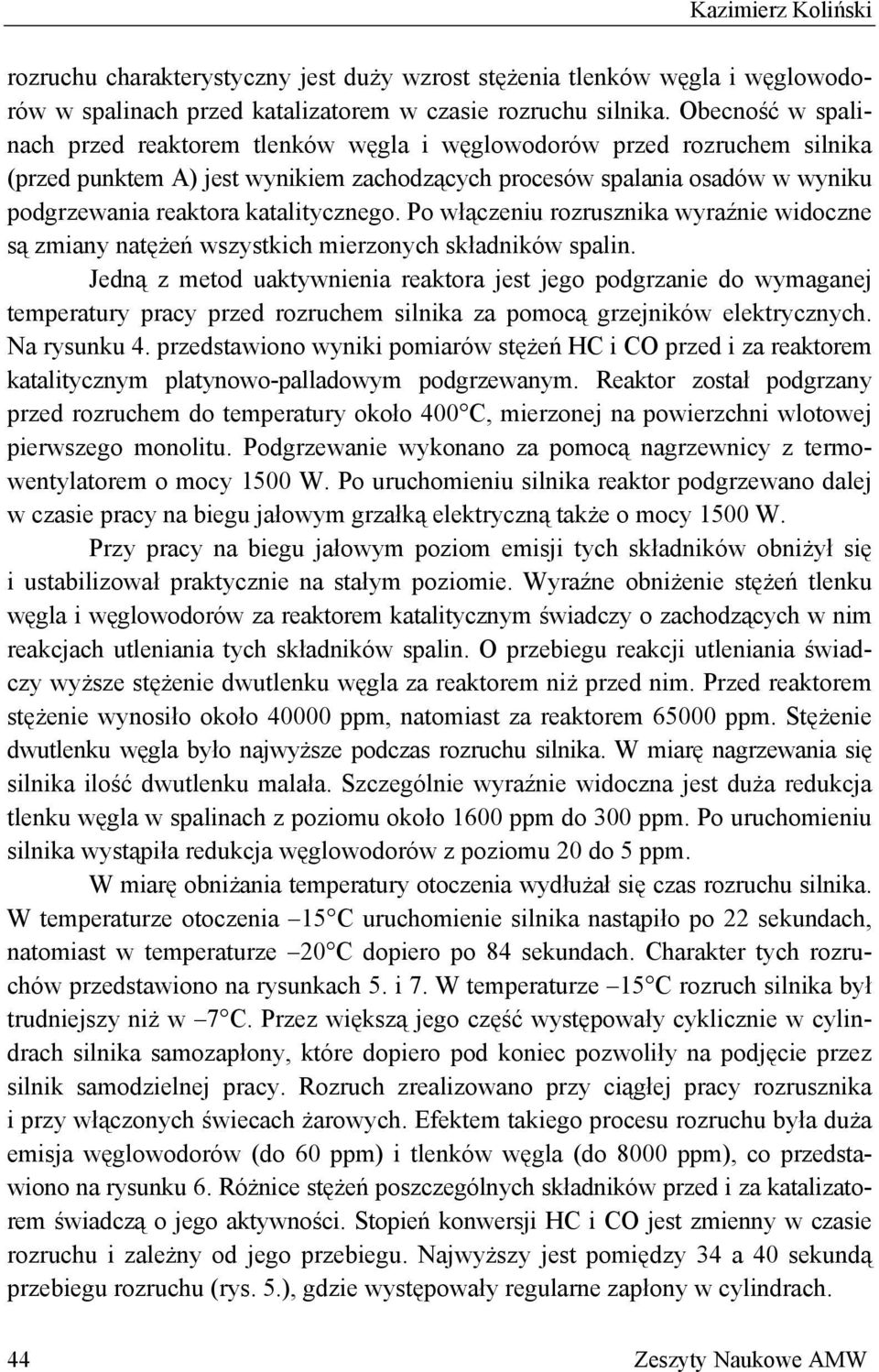 katalitycznego. Po włączeniu rozrusznika wyraźnie widoczne są zmiany natężeń wszystkich mierzonych składników spalin.