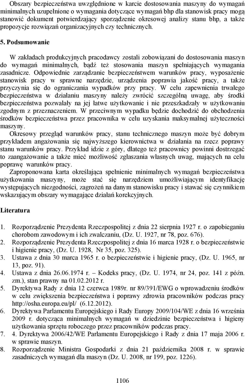 Podsumowanie W zakładach produkcyjnych pracodawcy zostali zobowiązani do dostosowania maszyn do wymagań minimalnych, bądź też stosowania maszyn spełniających wymagania zasadnicze.