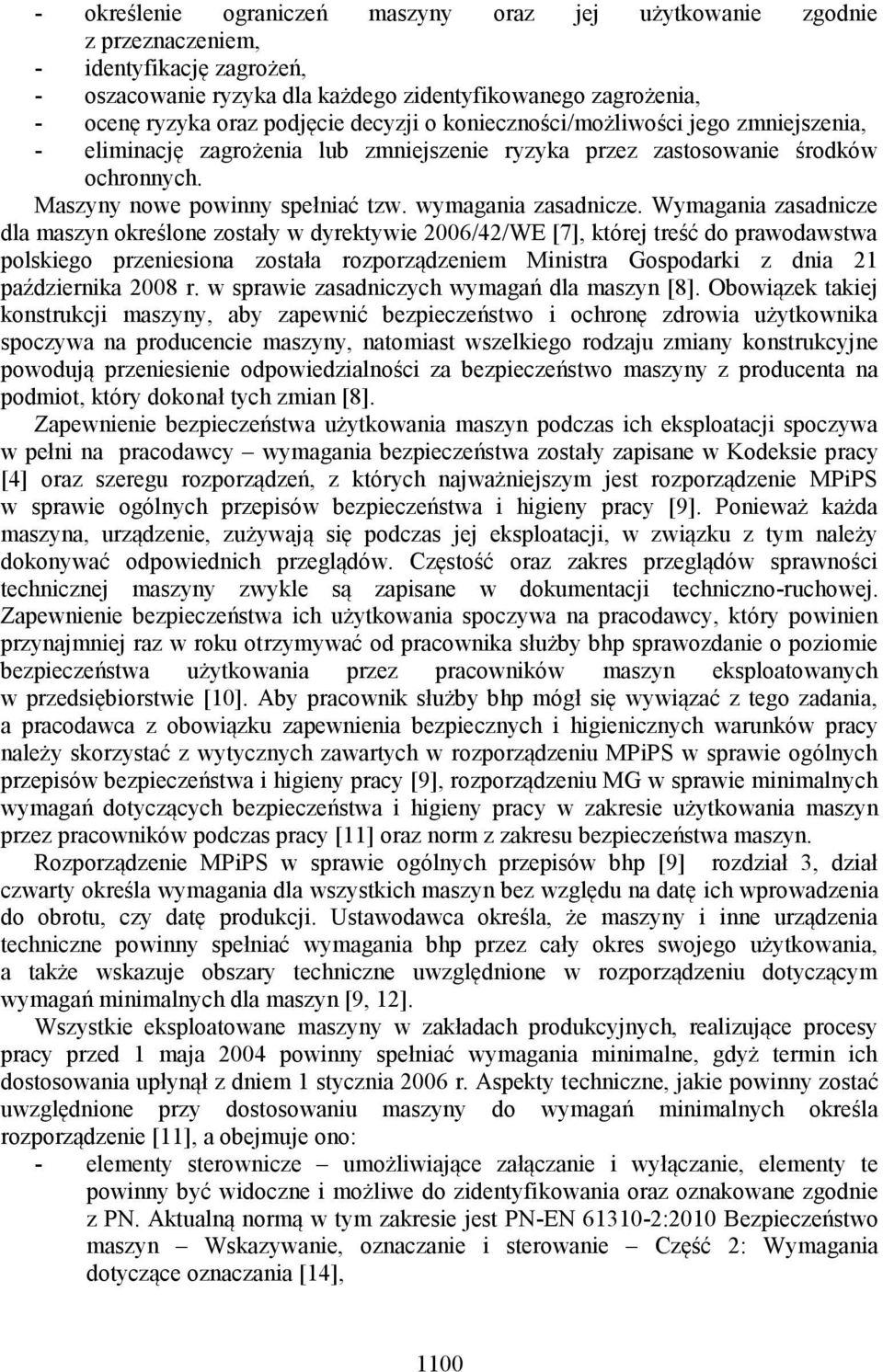 Wymagania zasadnicze dla maszyn określone zostały w dyrektywie 2006/42/WE [7], której treść do prawodawstwa polskiego przeniesiona została rozporządzeniem Ministra Gospodarki z dnia 21 października