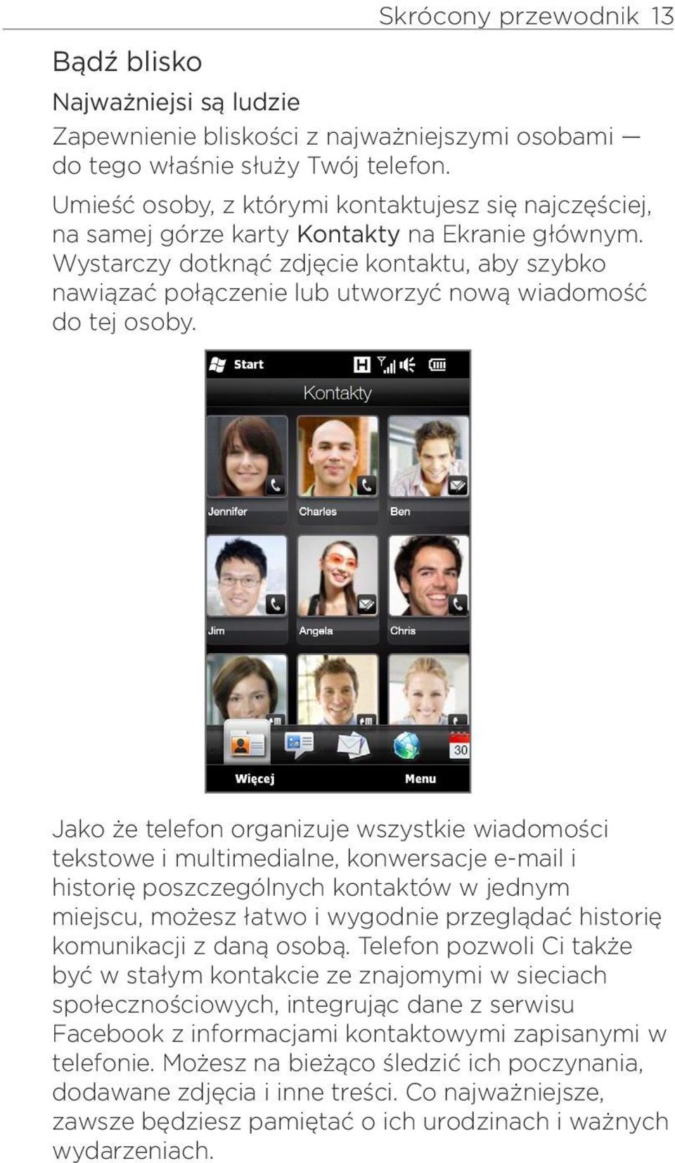 Wystarczy dotknąć zdjęcie kontaktu, aby szybko nawiązać połączenie lub utworzyć nową wiadomość do tej osoby.