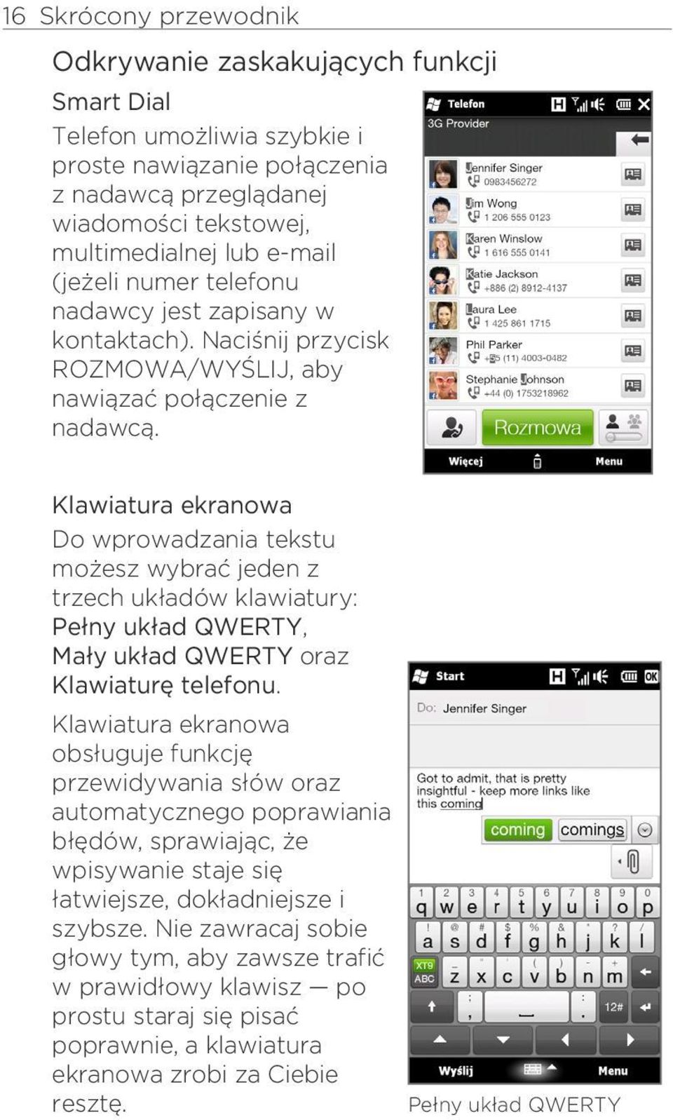Klawiatura ekranowa Do wprowadzania tekstu możesz wybrać jeden z trzech układów klawiatury: Pełny układ QWERTY, Mały układ QWERTY oraz Klawiaturę telefonu.