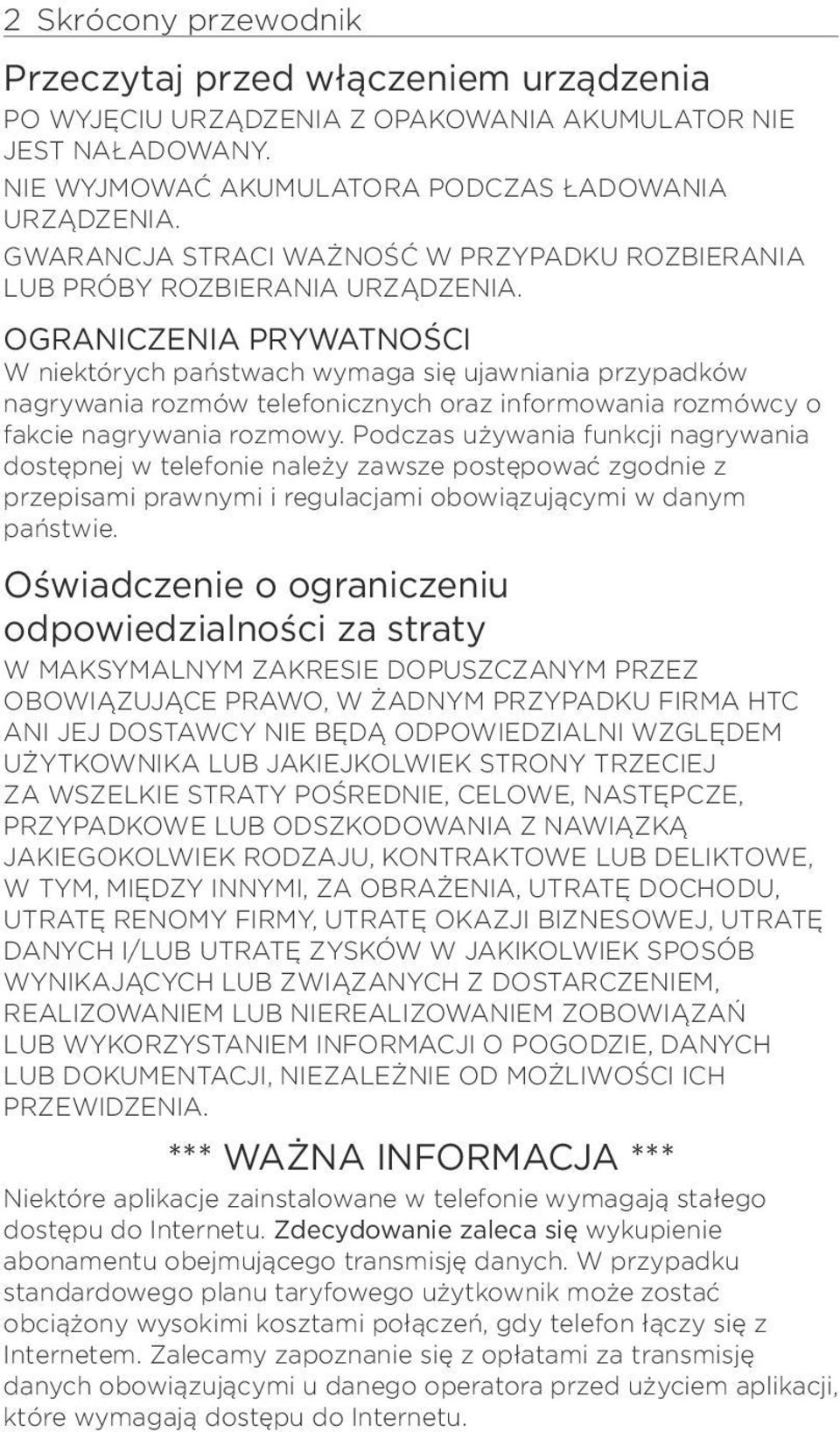 OGRANICZENIA PRYWATNOŚCI W niektórych państwach wymaga się ujawniania przypadków nagrywania rozmów telefonicznych oraz informowania rozmówcy o fakcie nagrywania rozmowy.