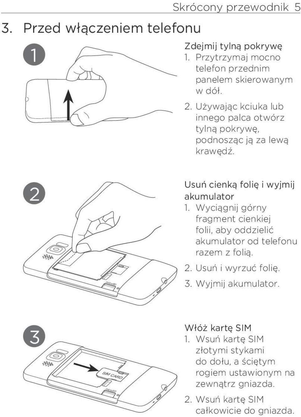 Wyciągnij górny fragment cienkiej folii, aby oddzielić akumulator od telefonu razem z folią.. Usuń i wyrzuć folię.. Wyjmij akumulator.