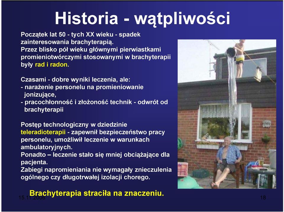 Czasami - dobre wyniki leczenia, ale: -narażenie personelu na promieniowanie jonizujące, - pracochłonność i złożoność technik - odwrót od brachyterapii Postęp technologiczny w