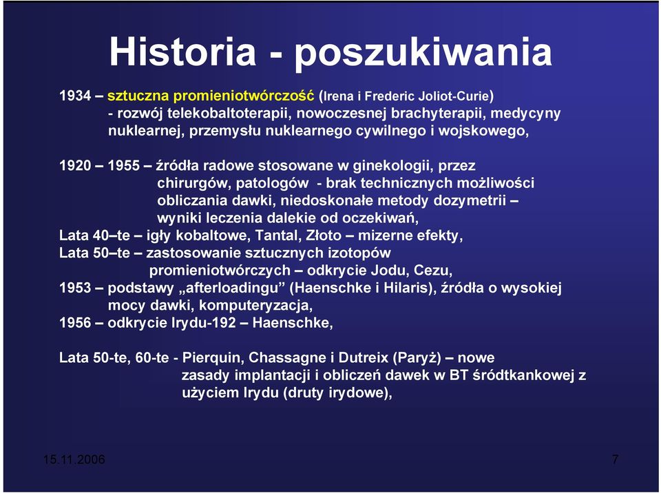 oczekiwań, Lata 40 te igły kobaltowe, Tantal, Złoto mizerne efekty, Lata 50 te zastosowanie sztucznych izotopów promieniotwórczych odkrycie Jodu, Cezu, 1953 podstawy afterloadingu (Haenschke i