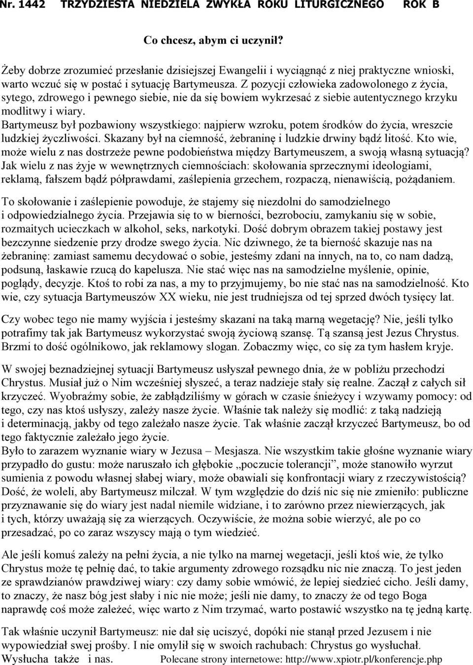 Z pozycji człowieka zadowolonego z życia, sytego, zdrowego i pewnego siebie, nie da się bowiem wykrzesać z siebie autentycznego krzyku modlitwy i wiary.