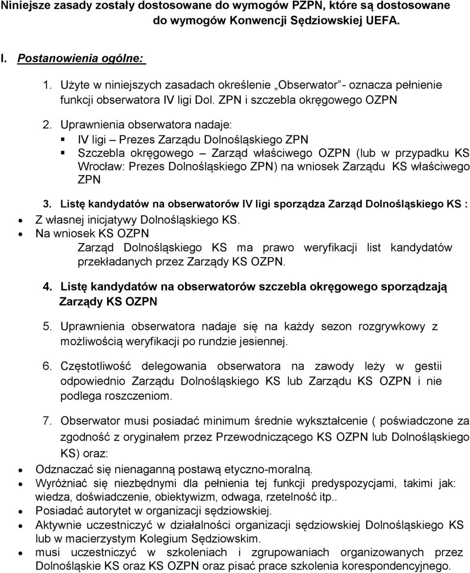 Uprawnienia obserwatora nadaje: IV ligi Prezes Zarządu Dolnośląskiego ZPN Szczebla okręgowego Zarząd właściwego OZPN (lub w przypadku KS Wrocław: Prezes Dolnośląskiego ZPN) na wniosek Zarządu KS