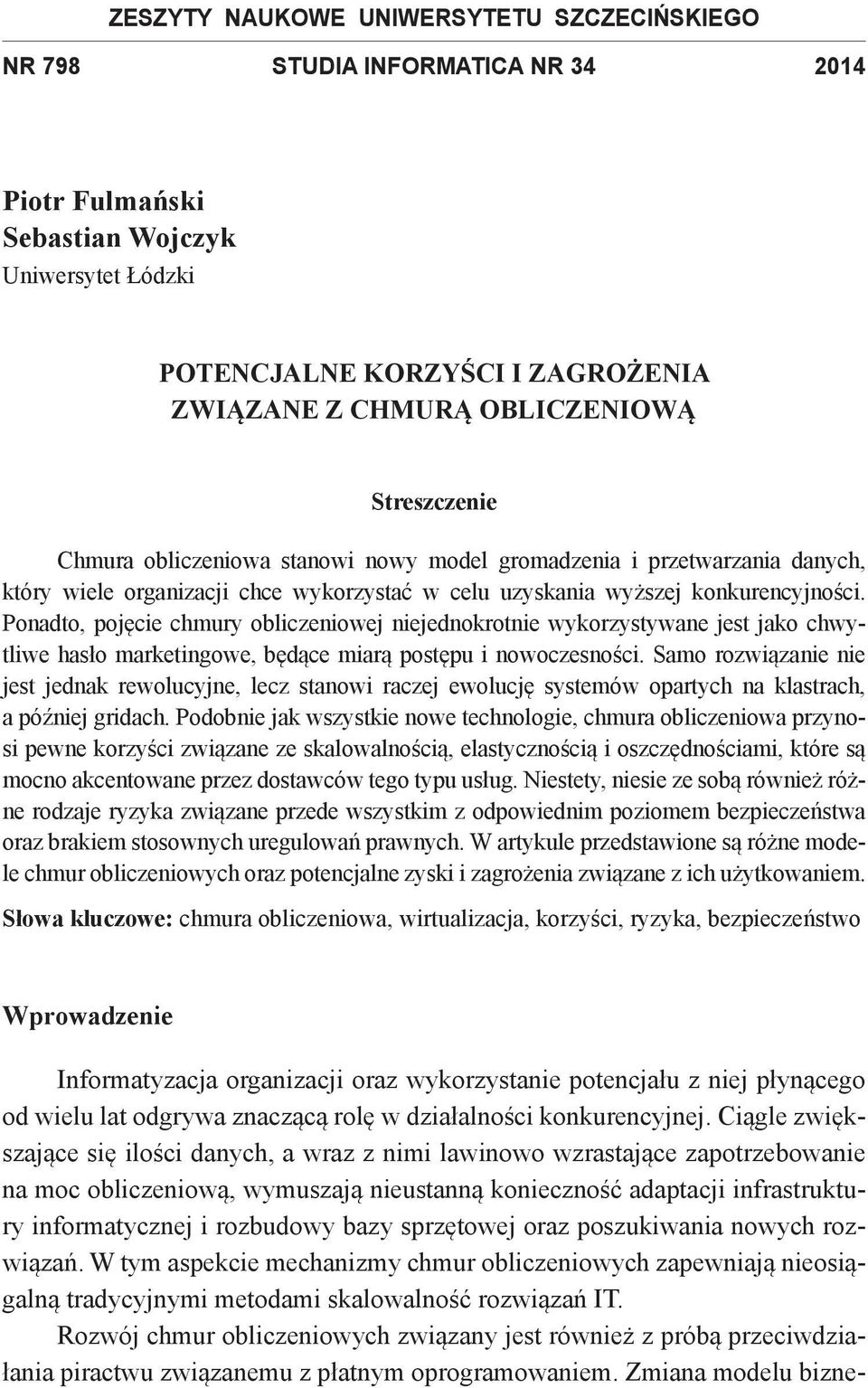 Ponadto, pojęcie chmury obliczeniowej niejednokrotnie wykorzystywane jest jako chwytliwe hasło marketingowe, będące miarą postępu i nowoczesności.