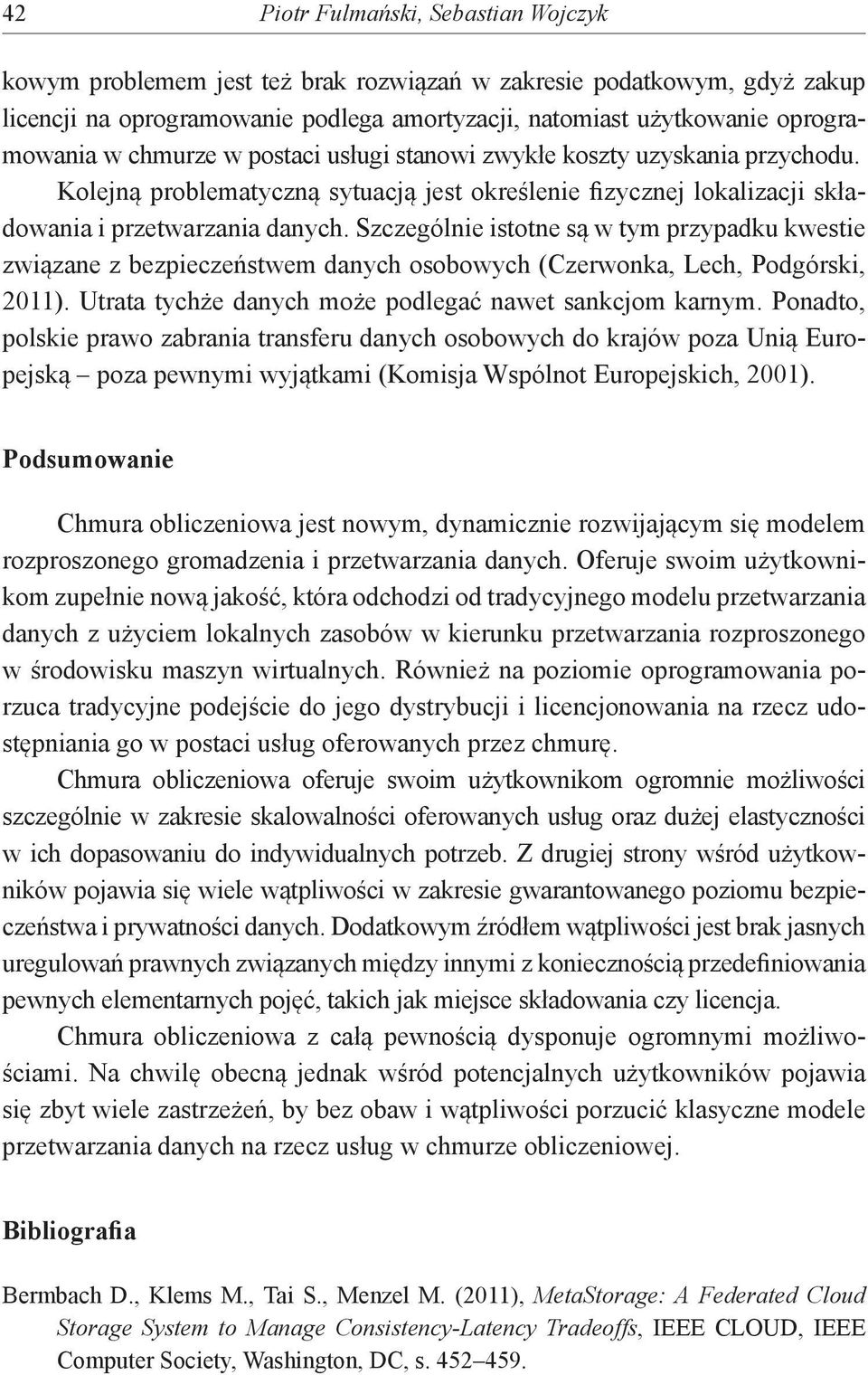 Szczególnie istotne są w tym przypadku kwestie związane z bezpieczeństwem danych osobowych (Czerwonka, Lech, Podgórski, 2011). Utrata tychże danych może podlegać nawet sankcjom karnym.