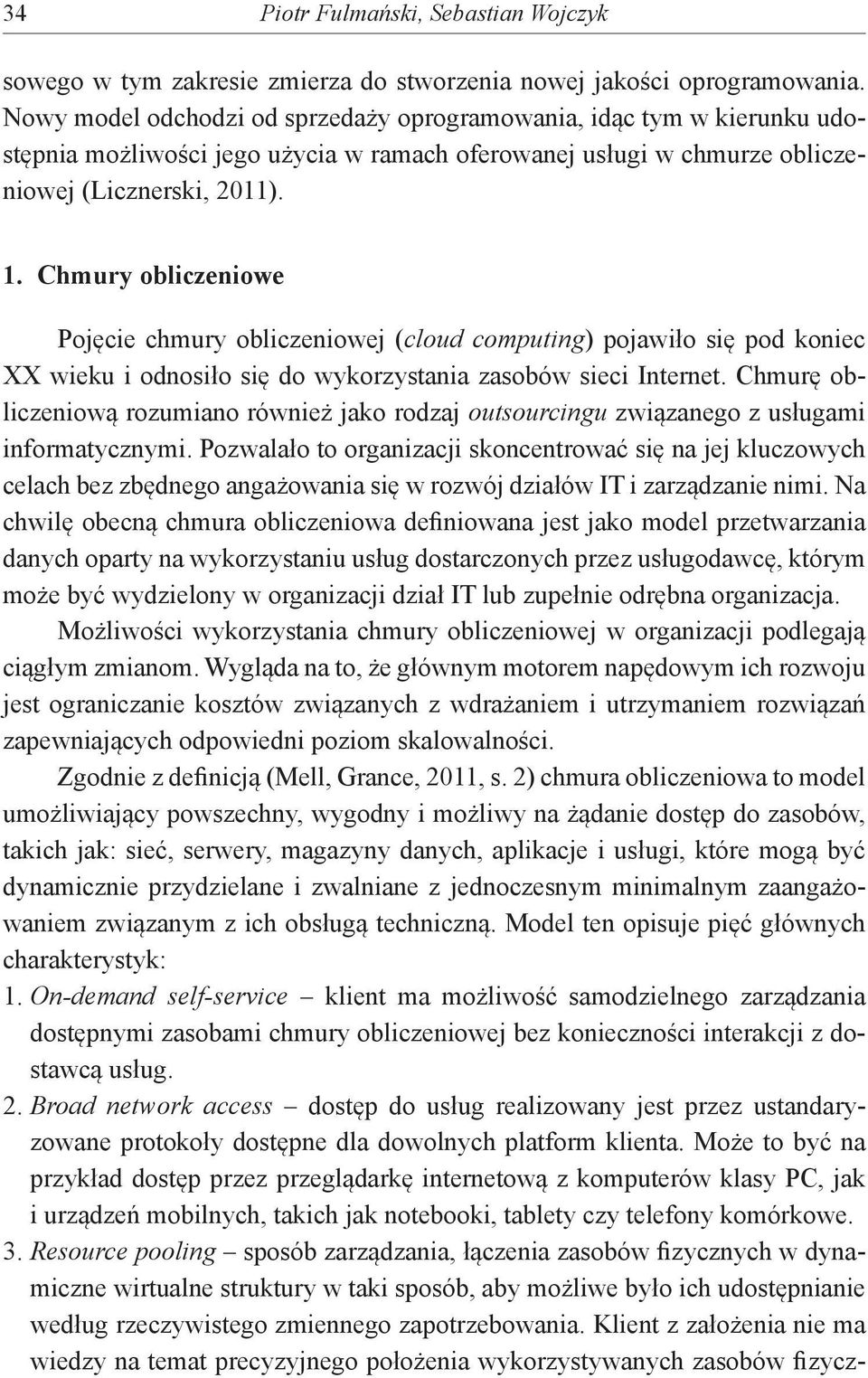 Chmury obliczeniowe Pojęcie chmury obliczeniowej (cloud computing) pojawiło się pod koniec XX wieku i odnosiło się do wykorzystania zasobów sieci Internet.