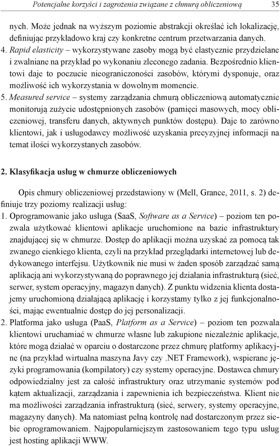 Rapid elasticity wykorzystywane zasoby mogą być elastycznie przydzielane i zwalniane na przykład po wykonaniu zleconego zadania.