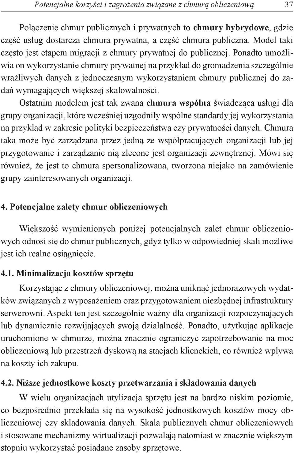 Ponadto umożliwia on wykorzystanie chmury prywatnej na przykład do gromadzenia szczególnie wrażliwych danych z jednoczesnym wykorzystaniem chmury publicznej do zadań wymagających większej