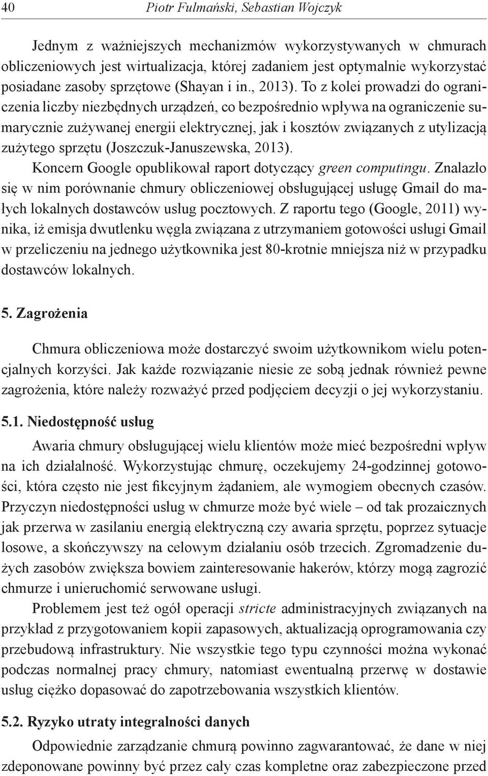 To z kolei prowadzi do ograniczenia liczby niezbędnych urządzeń, co bezpośrednio wpływa na ograniczenie sumarycznie zużywanej energii elektrycznej, jak i kosztów związanych z utylizacją zużytego