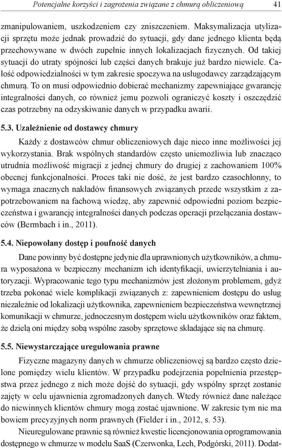 Od takiej sytuacji do utraty spójności lub części danych brakuje już bardzo niewiele. Całość odpowiedzialności w tym zakresie spoczywa na usługodawcy zarządzającym chmurą.