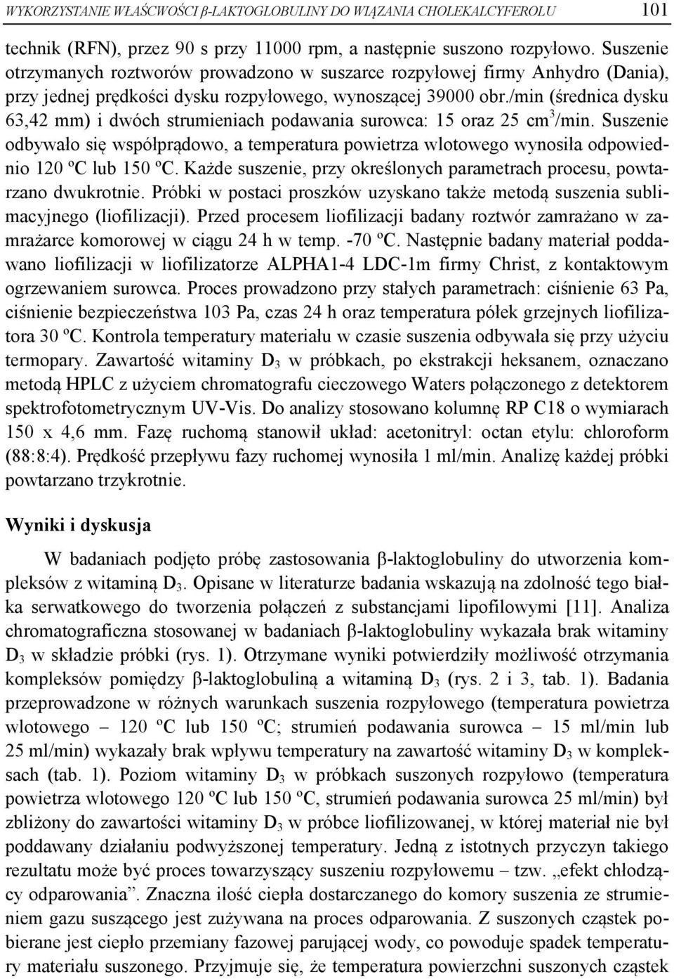 /min (średnica dysku 63,42 mm) i dwóch strumieniach podawania surowca: 15 oraz 25 cm 3 /min.