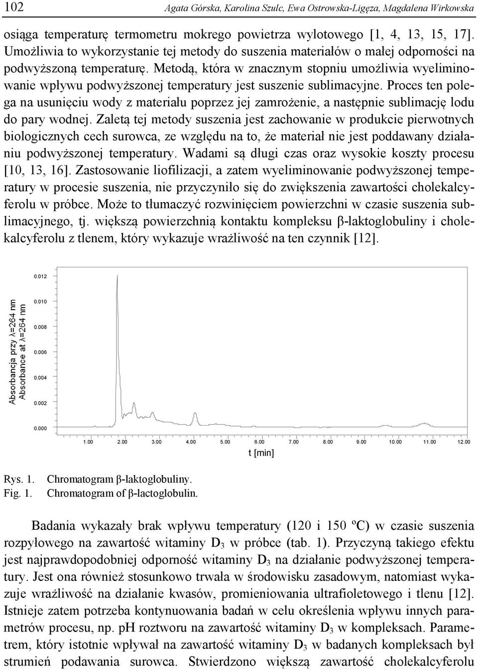 Metodą, która w znacznym stopniu umożliwia wyeliminowanie wpływu podwyższonej temperatury jest suszenie sublimacyjne.