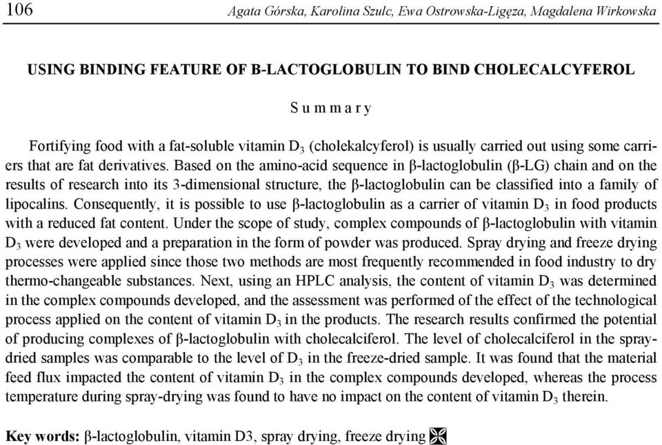 Based on the amino-acid sequence in β-lactoglobulin (β-lg) chain and on the results of research into its 3-dimensional structure, the β-lactoglobulin can be classified into a family of lipocalins.