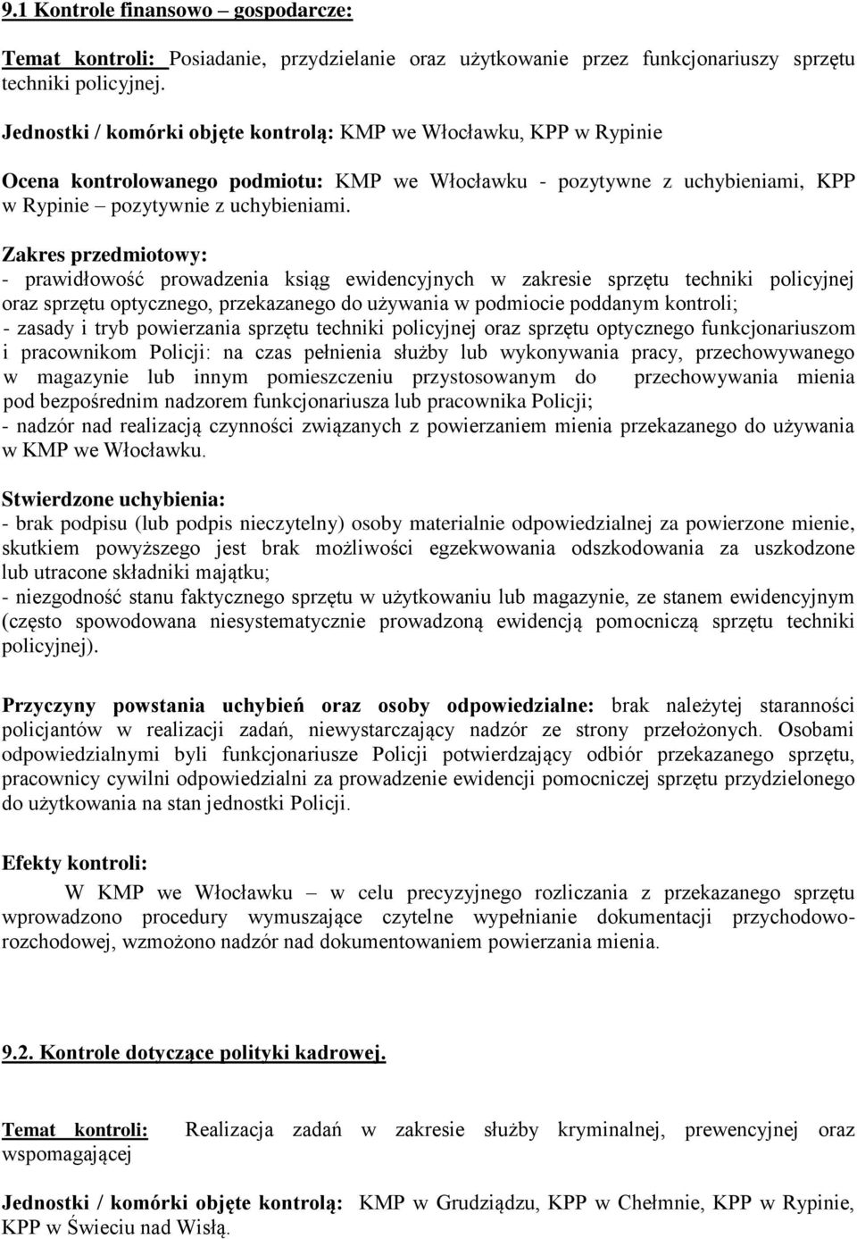 Zakres przedmiotowy: - prawidłowość prowadzenia ksiąg ewidencyjnych w zakresie sprzętu techniki policyjnej oraz sprzętu optycznego, przekazanego do używania w podmiocie poddanym kontroli; - zasady i