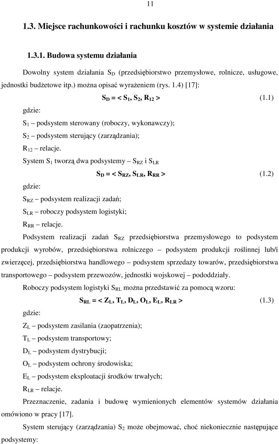 System S 1 tworz dwa podsystemy S RZ i S LR S D = < S RZ, S LR, R RR > (1.2) S RZ podsystem realizacji zada; S LR roboczy podsystem logistyki; R RR relacje.