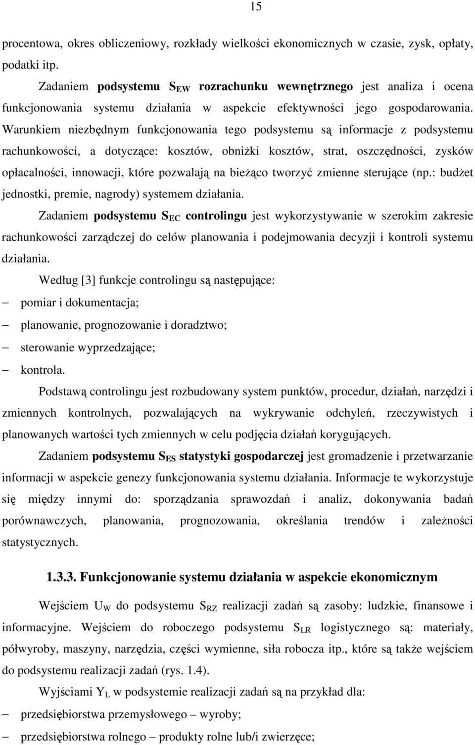 Warunkiem niezbdnym funkcjonowania tego podsystemu s informacje z podsystemu rachunkowoci, a dotyczce: kosztów, obniki kosztów, strat, oszczdnoci, zysków opłacalnoci, innowacji, które pozwalaj na