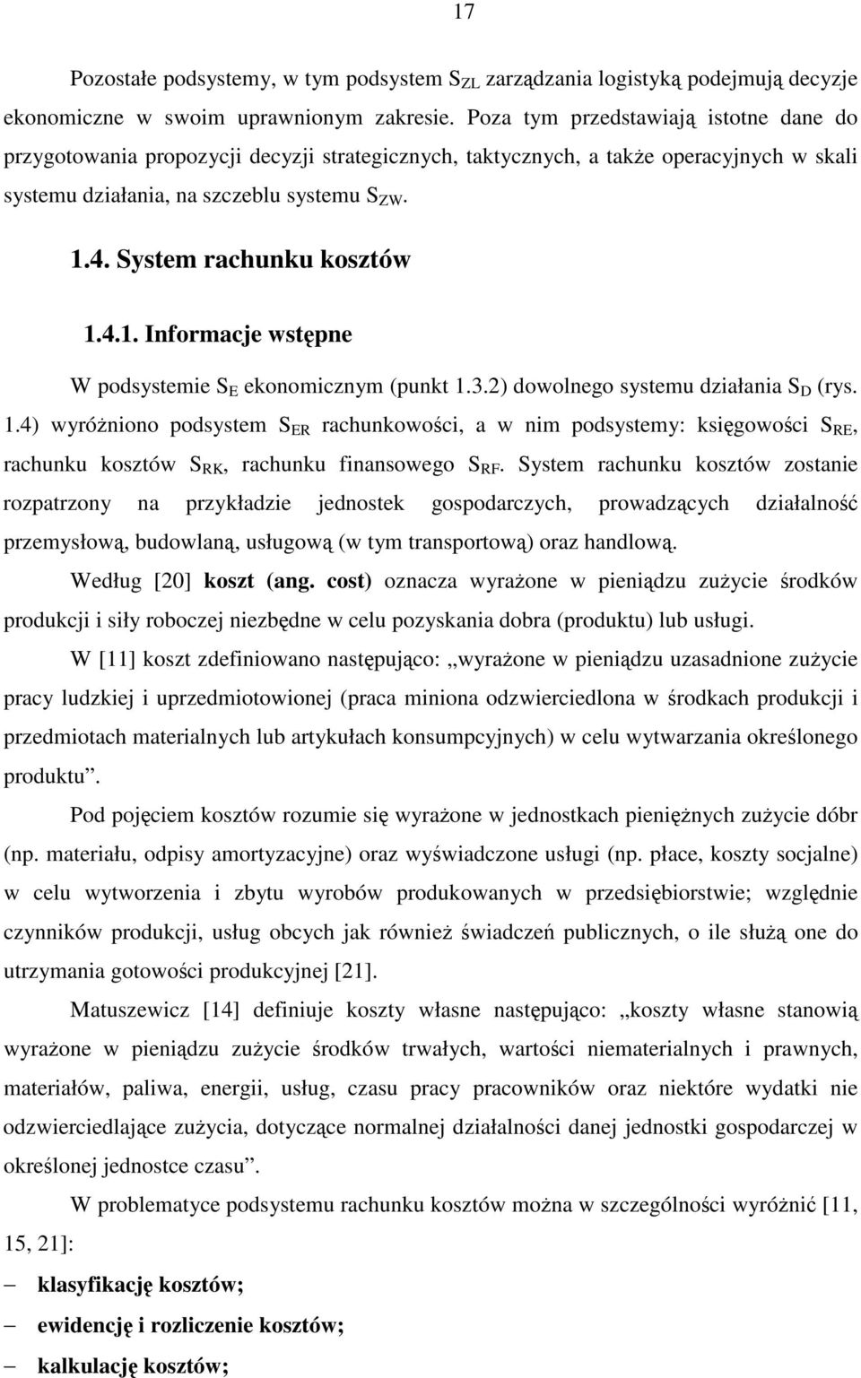 System rachunku kosztów 1.4.1. Informacje wstpne W podsystemie S E ekonomicznym (punkt 1.3.2) dowolnego systemu działania S D (rys. 1.4) wyróniono podsystem S ER rachunkowoci, a w nim podsystemy: ksigowoci S RE, rachunku kosztów S RK, rachunku finansowego S RF.