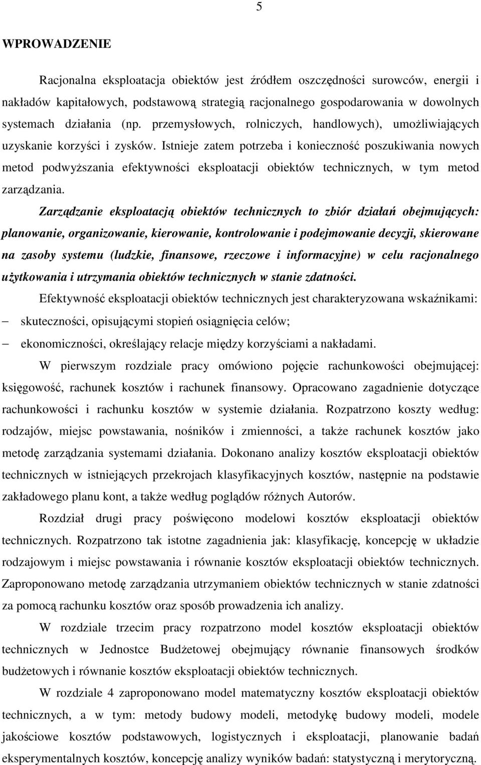 Istnieje zatem potrzeba i konieczno poszukiwania nowych metod podwyszania efektywnoci eksploatacji obiektów technicznych, w tym metod zarzdzania.