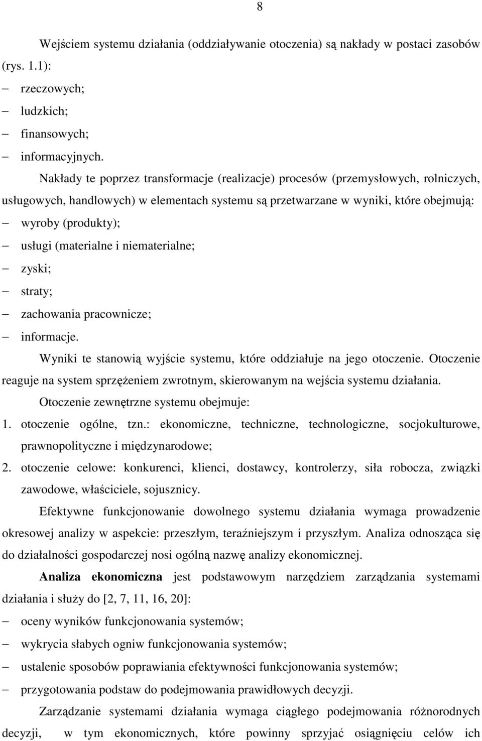(materialne i niematerialne; zyski; straty; zachowania pracownicze; informacje. Wyniki te stanowi wyjcie systemu, które oddziałuje na jego otoczenie.