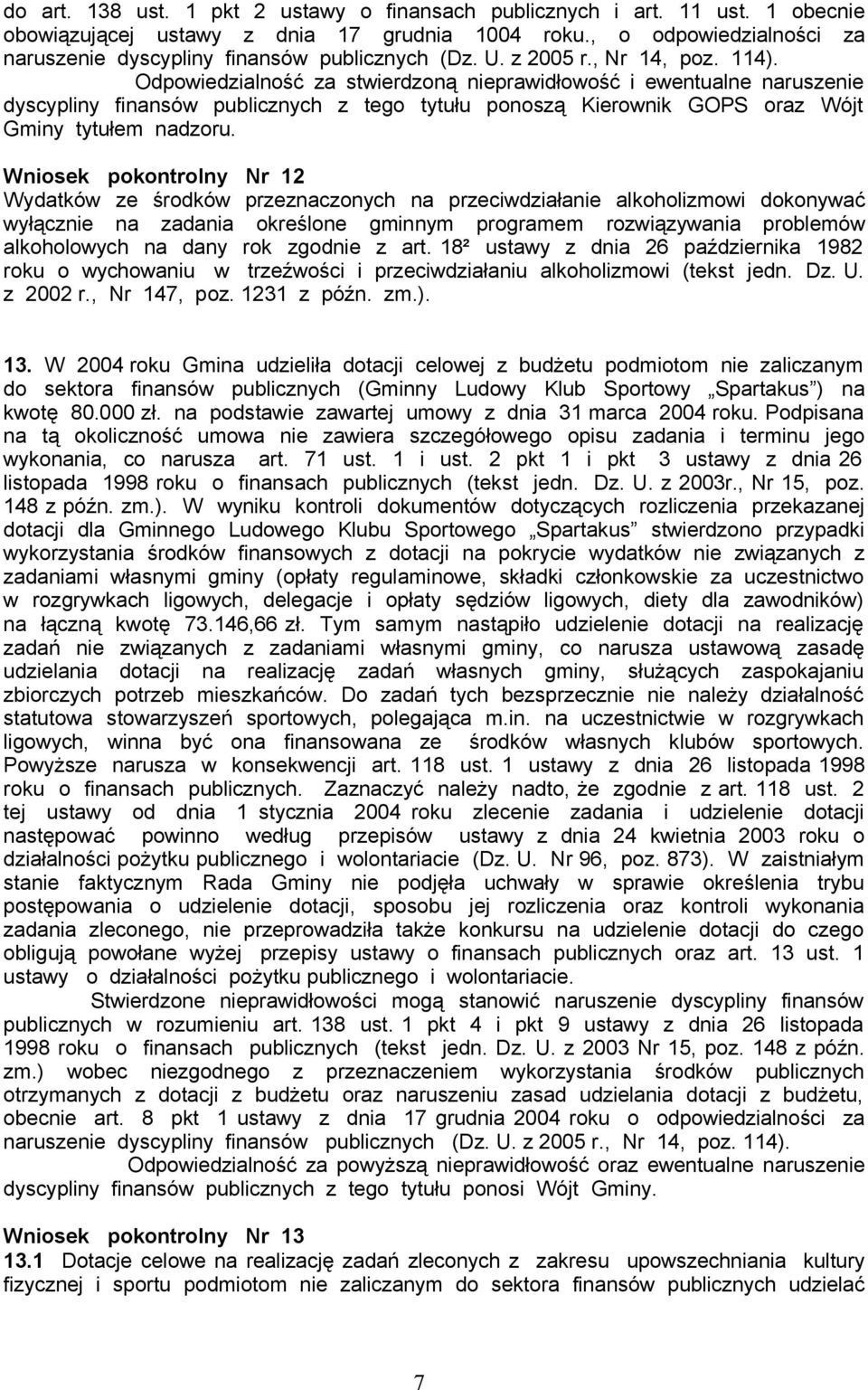 Odpowiedzialność za stwierdzoną nieprawidłowość i ewentualne naruszenie dyscypliny finansów publicznych z tego tytułu ponoszą Kierownik GOPS oraz Wójt Gminy tytułem nadzoru.