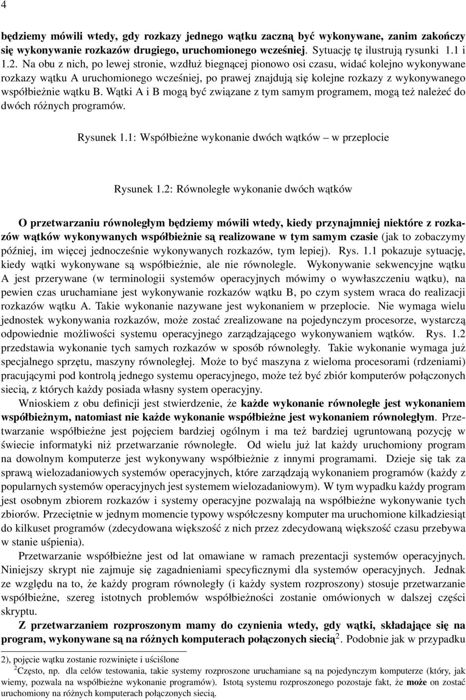 współbieżnie wątku B. Wątki A i B mogą być związane z tym samym programem, mogą też należeć do dwóch różnych programów. Rysunek 1.1: Współbieżne wykonanie dwóch wątków w przeplocie Rysunek 1.